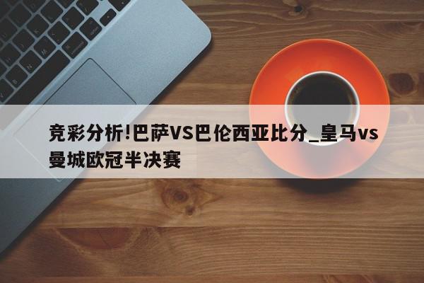 竞彩分析!巴萨VS巴伦西亚比分_皇马vs曼城欧冠半决赛