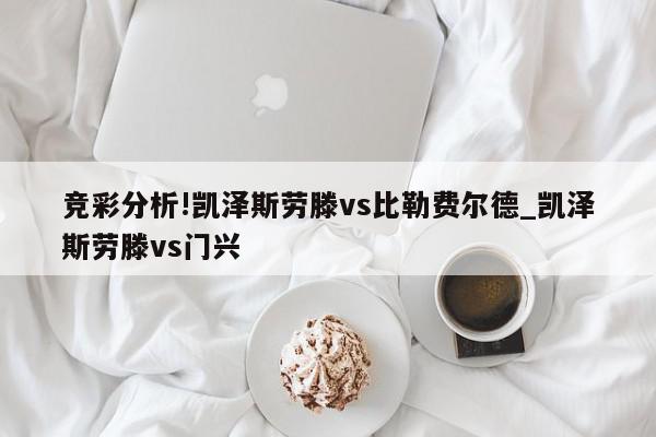 竞彩分析!凯泽斯劳滕vs比勒费尔德_凯泽斯劳滕vs门兴