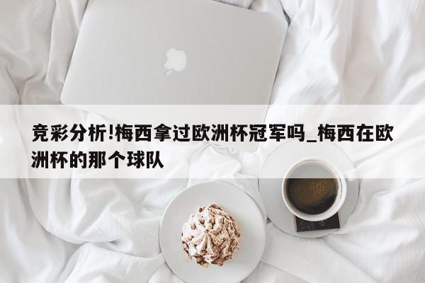 竞彩分析!梅西拿过欧洲杯冠军吗_梅西在欧洲杯的那个球队