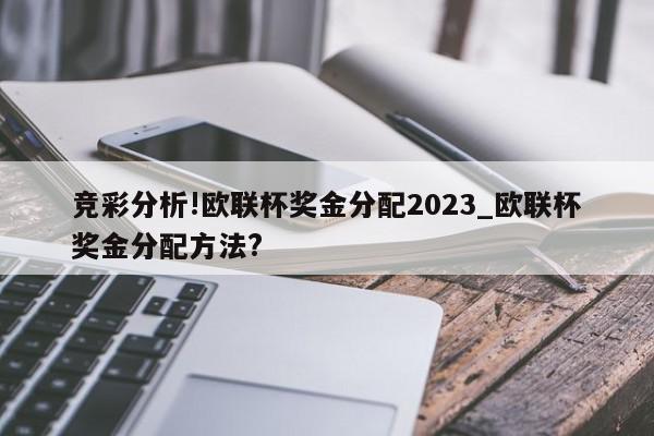 竞彩分析!欧联杯奖金分配2023_欧联杯奖金分配方法?