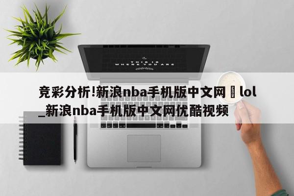 竞彩分析!新浪nba手机版中文网	lol_新浪nba手机版中文网优酷视频