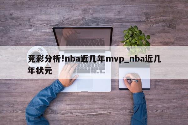 竞彩分析!nba近几年mvp_nba近几年状元