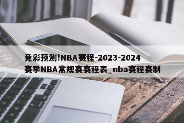 竞彩预测!NBA赛程-2023-2024赛季NBA常规赛赛程表_nba赛程赛制