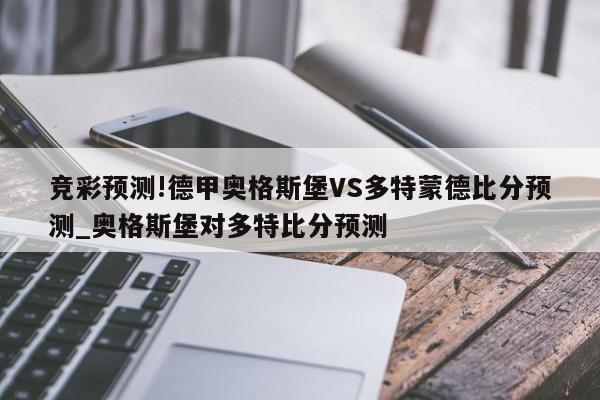 竞彩预测!德甲奥格斯堡VS多特蒙德比分预测_奥格斯堡对多特比分预测