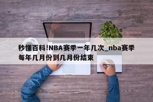 秒懂百科!NBA赛季一年几次_nba赛季每年几月份到几月份结束