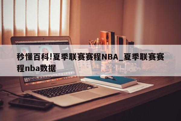 秒懂百科!夏季联赛赛程NBA_夏季联赛赛程nba数据