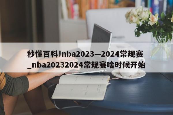 秒懂百科!nba2023—2024常规赛_nba20232024常规赛啥时候开始