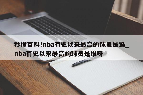 秒懂百科!nba有史以来最高的球员是谁_nba有史以来最高的球员是谁呀