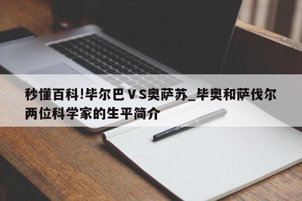 秒懂百科!毕尔巴ⅤS奥萨苏_毕奥和萨伐尔两位科学家的生平简介