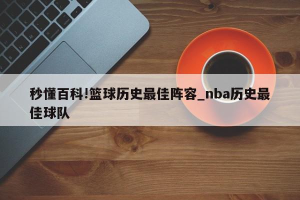 秒懂百科!篮球历史最佳阵容_nba历史最佳球队