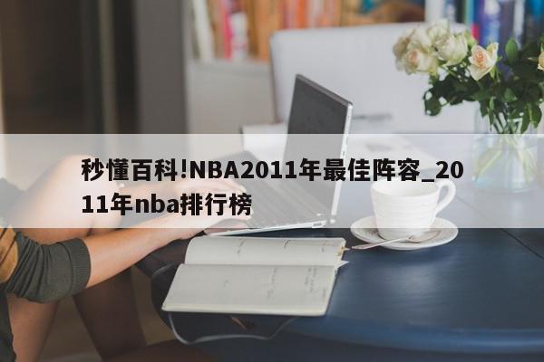 秒懂百科!NBA2011年最佳阵容_2011年nba排行榜