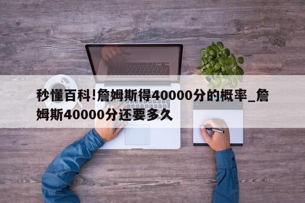 秒懂百科!詹姆斯得40000分的概率_詹姆斯40000分还要多久