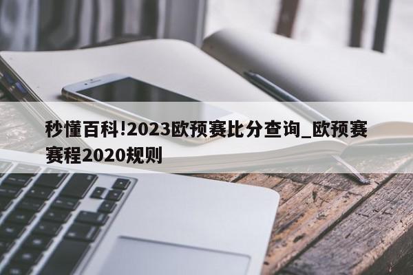 秒懂百科!2023欧预赛比分查询_欧预赛赛程2020规则