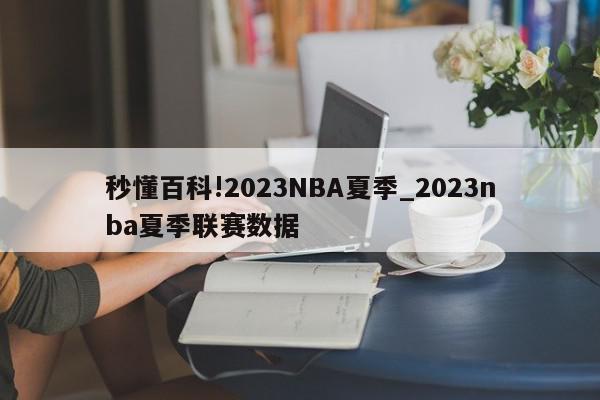 秒懂百科!2023NBA夏季_2023nba夏季联赛数据