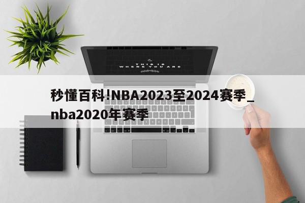 秒懂百科!NBA2023至2024赛季_nba2020年赛季