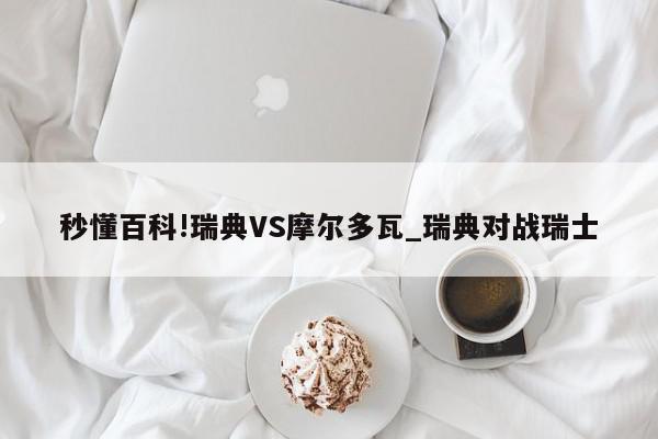 秒懂百科!瑞典VS摩尔多瓦_瑞典对战瑞士