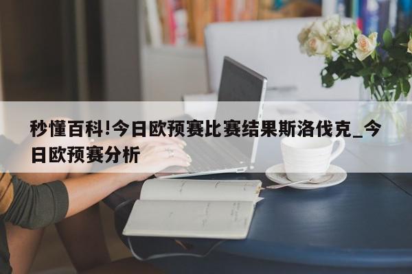 秒懂百科!今日欧预赛比赛结果斯洛伐克_今日欧预赛分析