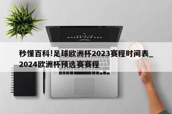 秒懂百科!足球欧洲杯2023赛程时间表_2024欧洲杯预选赛赛程