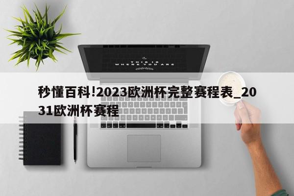 秒懂百科!2023欧洲杯完整赛程表_2031欧洲杯赛程