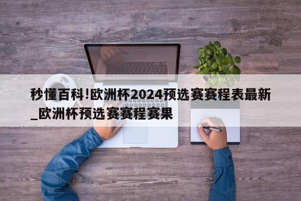 秒懂百科!欧洲杯2024预选赛赛程表最新_欧洲杯预选赛赛程赛果