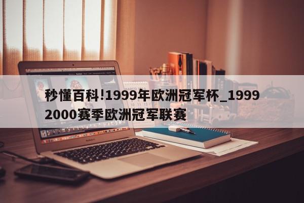 秒懂百科!1999年欧洲冠军杯_19992000赛季欧洲冠军联赛