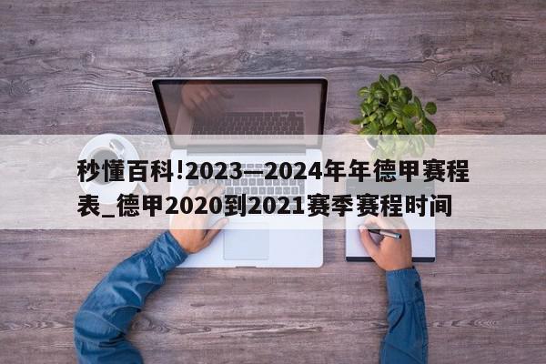 秒懂百科!2023—2024年年德甲赛程表_德甲2020到2021赛季赛程时间