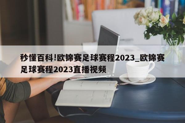 秒懂百科!欧锦赛足球赛程2023_欧锦赛足球赛程2023直播视频