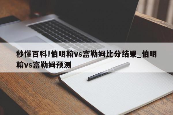 秒懂百科!伯明翰vs富勒姆比分结果_伯明翰vs富勒姆预测