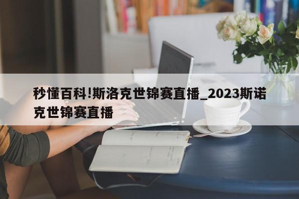 秒懂百科!斯洛克世锦赛直播_2023斯诺克世锦赛直播