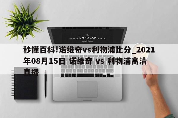 秒懂百科!诺维奇vs利物浦比分_2021年08月15日 诺维奇 vs 利物浦高清直播