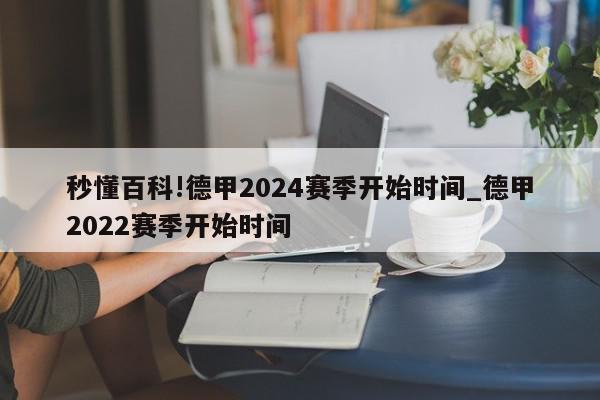 秒懂百科!德甲2024赛季开始时间_德甲2022赛季开始时间