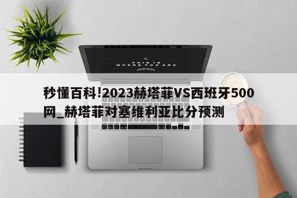 秒懂百科!2023赫塔菲VS西班牙500网_赫塔菲对塞维利亚比分预测