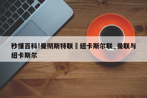 秒懂百科!曼彻斯特联対纽卡斯尔联_曼联与纽卡斯尔