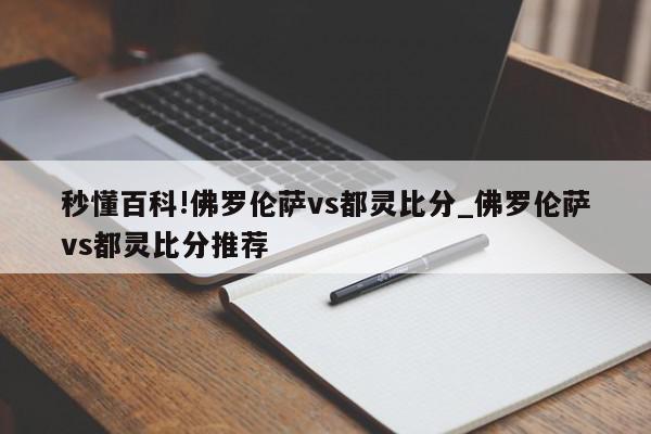 秒懂百科!佛罗伦萨vs都灵比分_佛罗伦萨vs都灵比分推荐