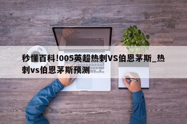 秒懂百科!005英超热刺VS伯恩茅斯_热刺vs伯恩茅斯预测