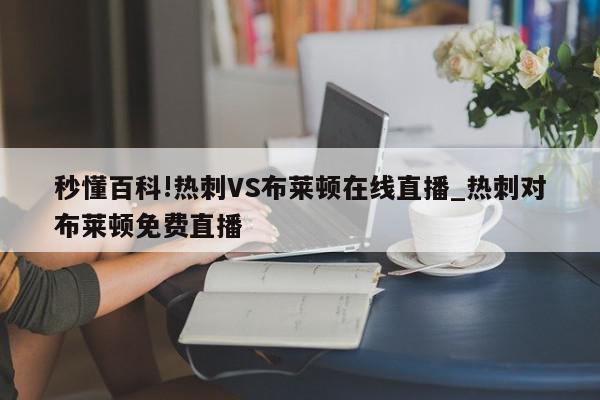 秒懂百科!热刺VS布莱顿在线直播_热刺对布莱顿免费直播