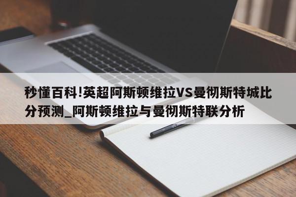 秒懂百科!英超阿斯顿维拉VS曼彻斯特城比分预测_阿斯顿维拉与曼彻斯特联分析